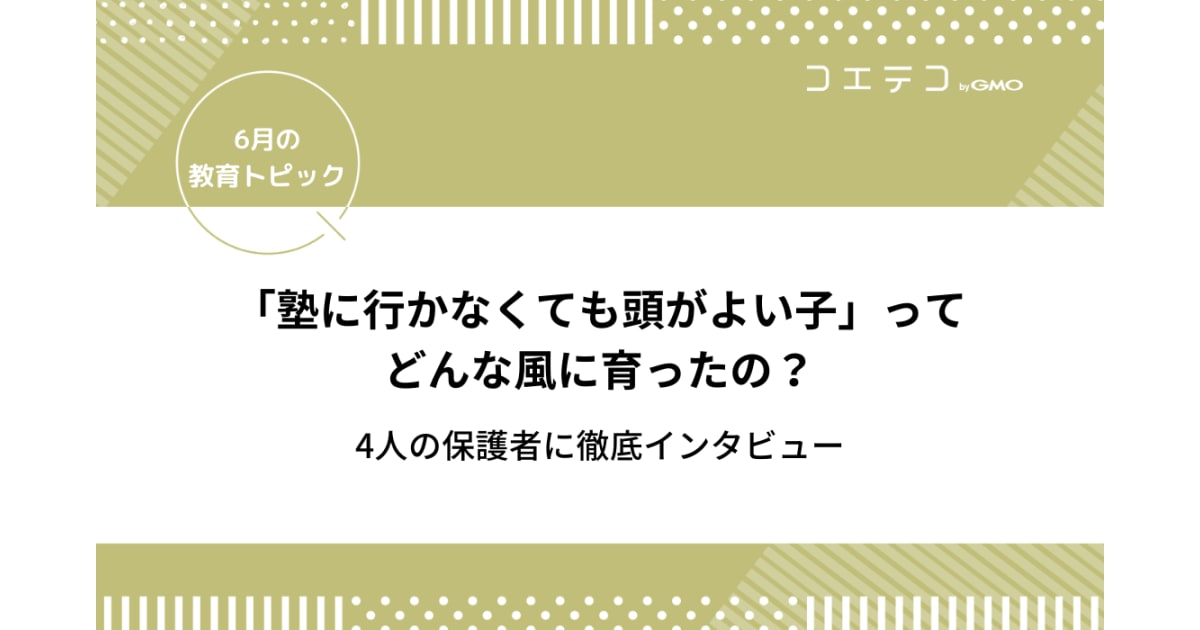 成績が良い子の親に聞いてみた 塾に行かなくても頭がよい子ってどんな風に育ったの 6月の教育トピック コエテコ