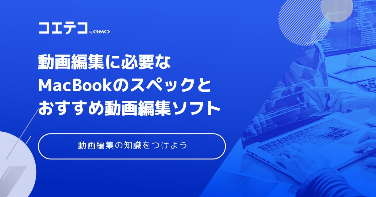 動画編集に必要なMacのスペックとおすすめソフトを解説 | コエテコ 