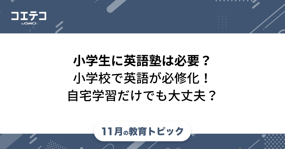 小学生に英語塾は必要 自宅学習だけでも大丈夫 教育トピック コエテコ