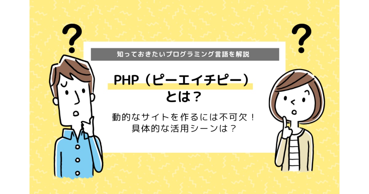 PHP（ピーエイチピー）とは?｜知っておきたいプログラミング言語
