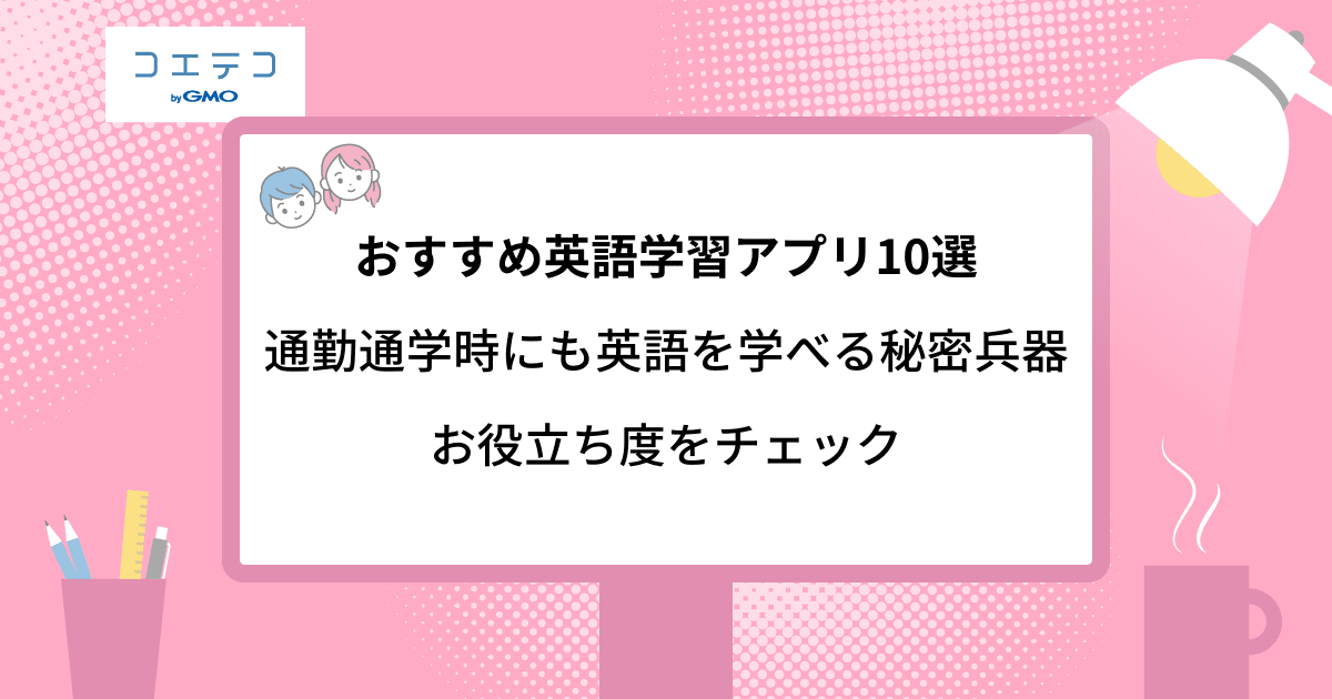 おすすめ英語学習アプリ10選 コエテコキャンパス