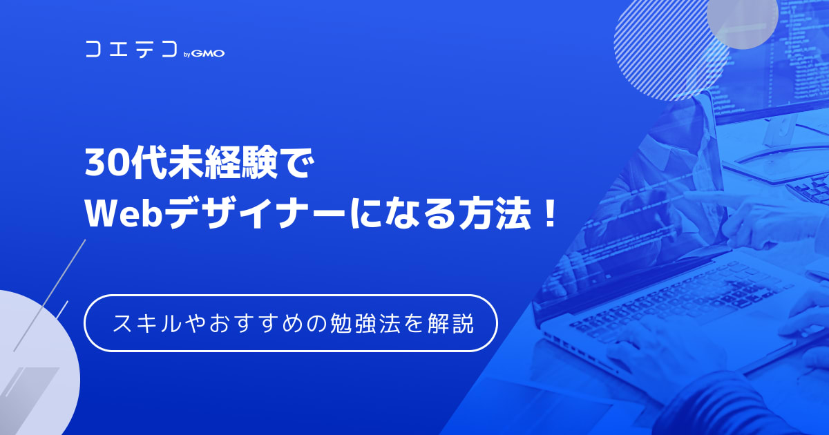 30代未経験でwebデザイナーになる方法 スキルやおすすめの勉強法を解説 コエテコキャンパス