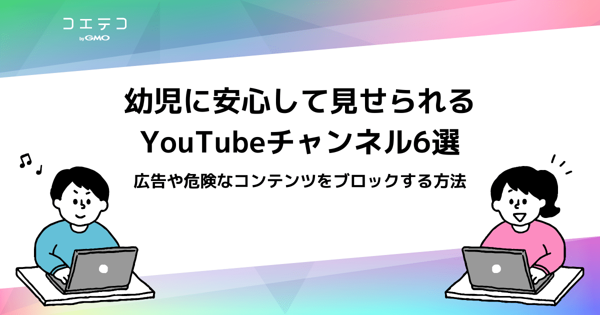 幼児に安心して見せられるYouTubeチャンネル6選｜広告や危険な
