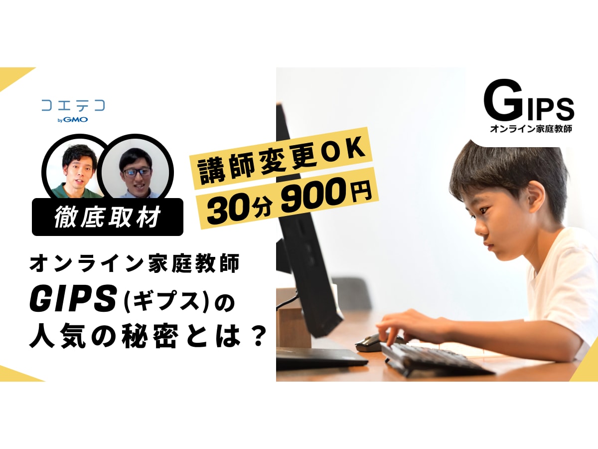 徹底取材 30分900円 講師変更ok オンライン家庭教師gips ギプス の人気の秘密は コエテコ