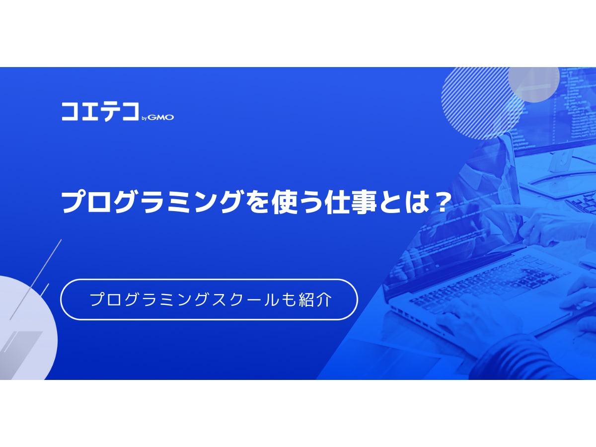 プログラミングを使う仕事 どんな種類がある 将来性も解説 コエテコキャンパス