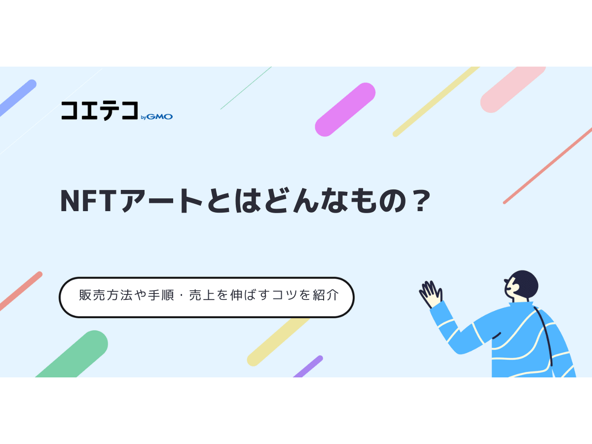 NFTアートの販売方法や売上を伸ばすためのコツを紹介 | コエテコキャンパス