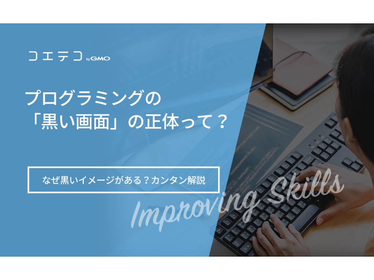 プログラミングの 黒い画面 の正体って なぜ黒いイメージがある カンタン解説 コエテコキャンパス
