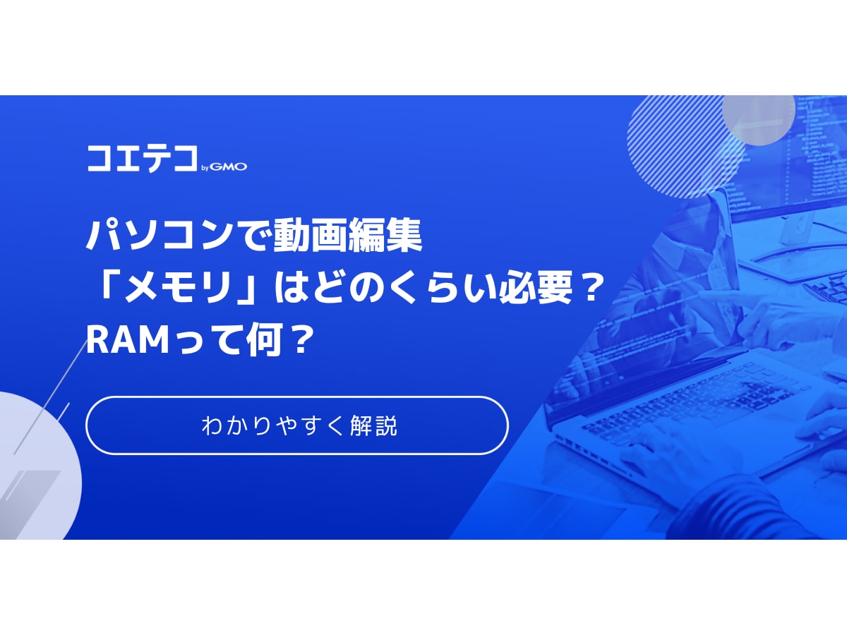 パソコンで動画編集「メモリ」はどのくらい必要？ RAMって何