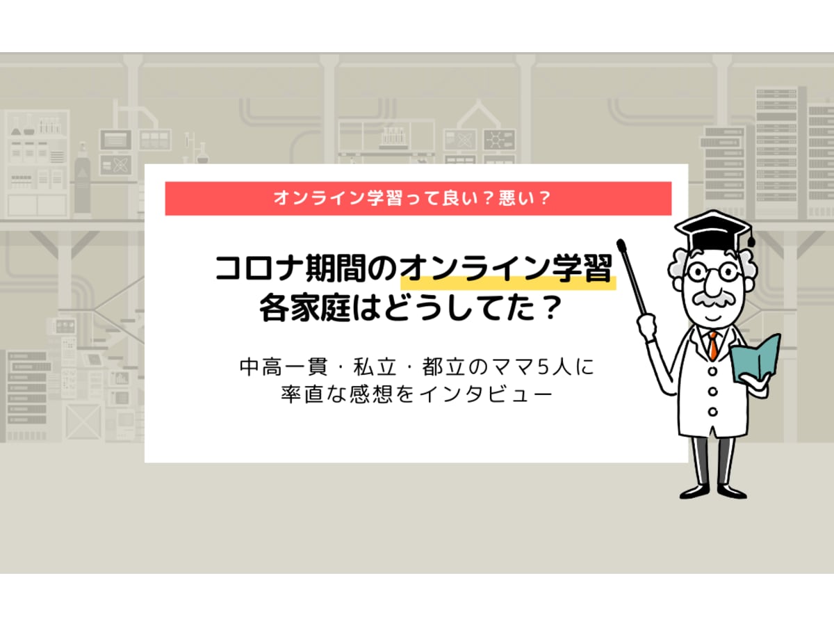 コロナ期間 学校のオンライン学習の感想は 中高一貫 私立 都立のママに率直インタビュー コエテコ