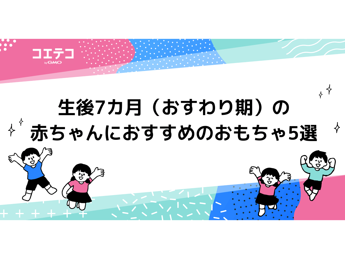 生後7カ月（おすわり期）の赤ちゃんにおすすめのおもちゃ5選 | コエテコ byGMO