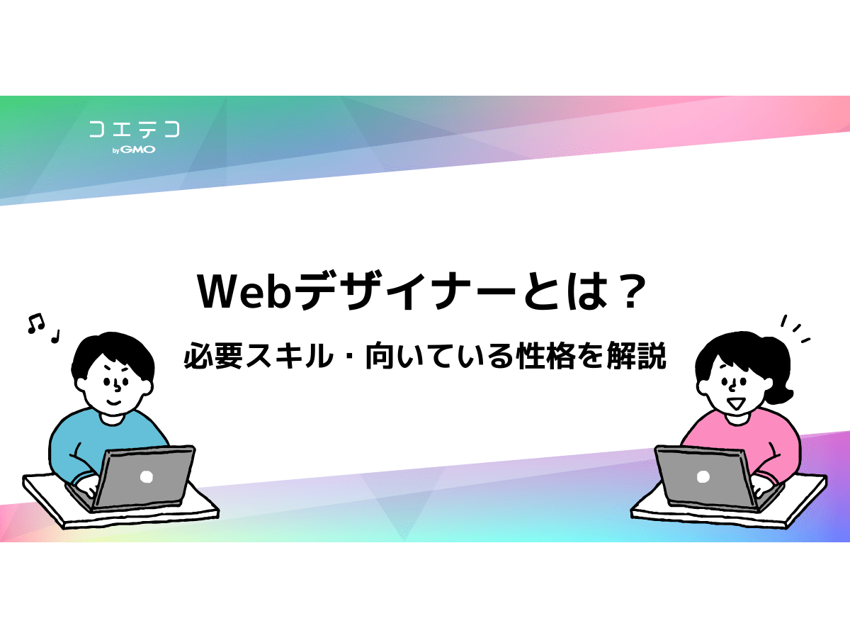 webデザイナーとは 必要スキル 向いている性格を徹底解説 おすすめスクールも コエテコキャンパス