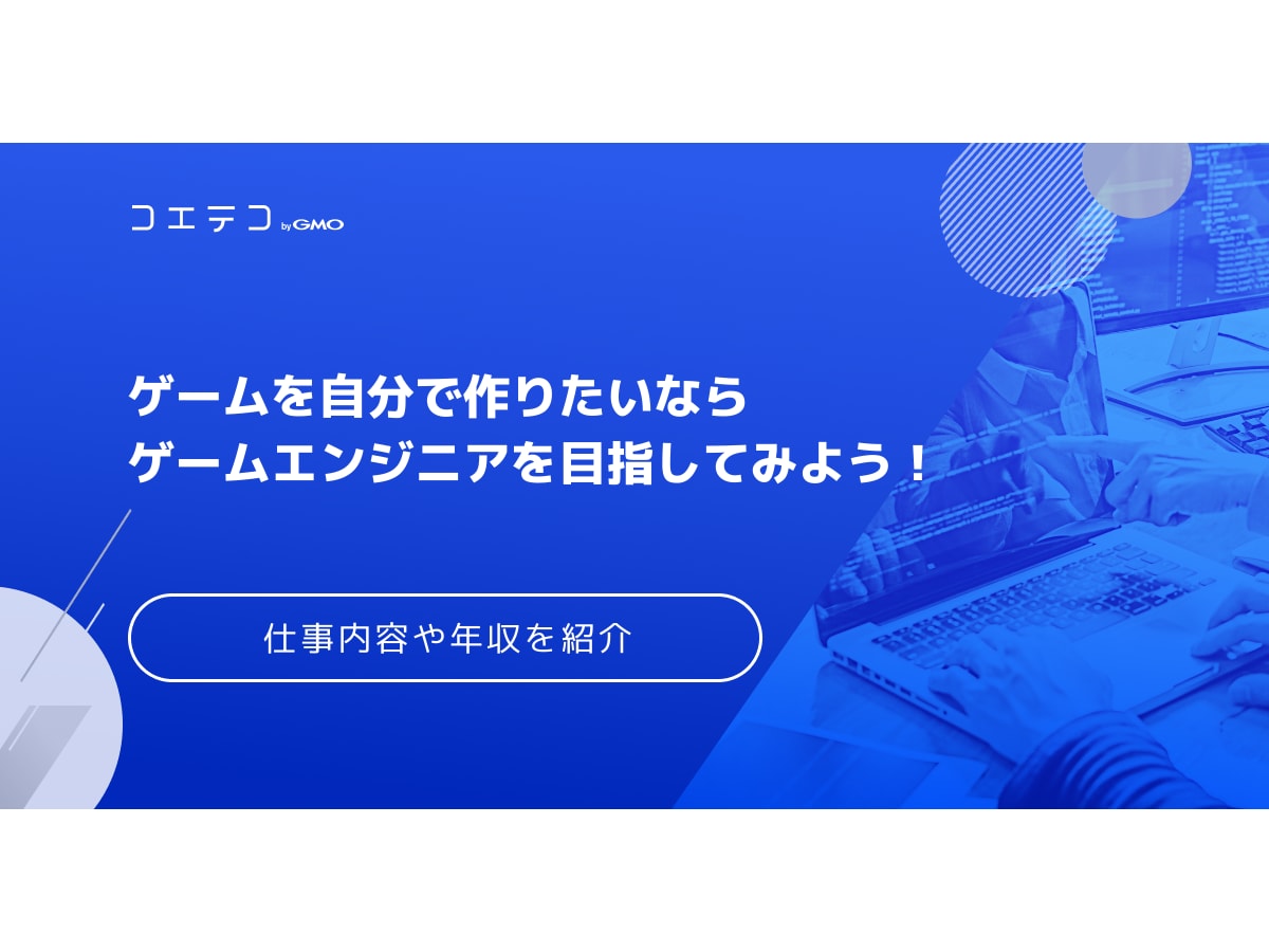 ゲームエンジニアを目指す 必要な資格やスキルを解説 コエテコ転職 It業界のリアルを伝える転職情報メディア