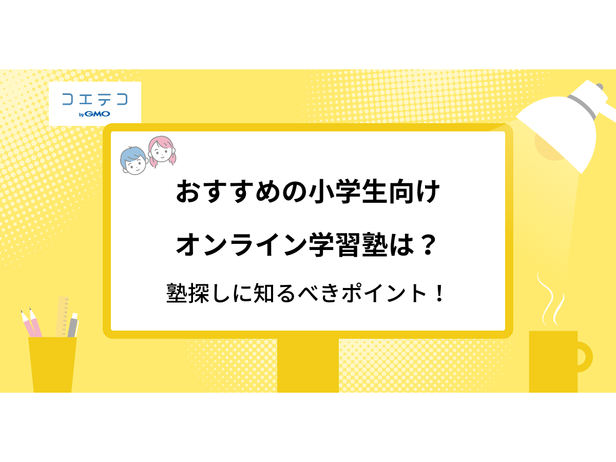 おすすめの小学生オンライン学習塾はどれ 塾探しに知るべきポイント コエテコ