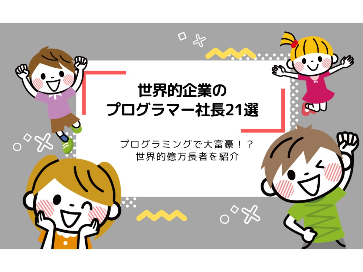 世界的企業のプログラマー社長21選まとめ プログラミングで大金持ちに コエテコ