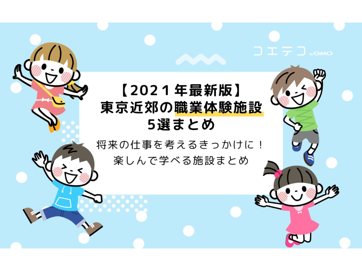 21年最新版 東京近郊の職業体験ができる施設5選まとめ コエテコ