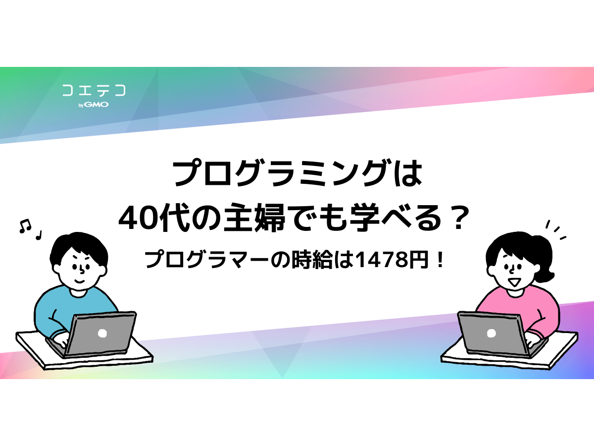 プログラミングは40代の主婦でも学べる プログラマーの時給は1478円 在宅ワークも可 コエテコキャンパス