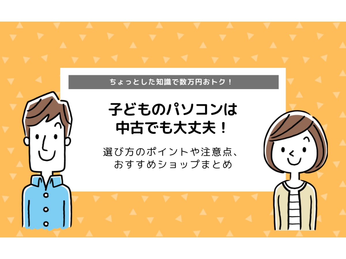 子どものパソコン 中古でもいい 選び方のポイントとおすすめショップを紹介 コエテコ