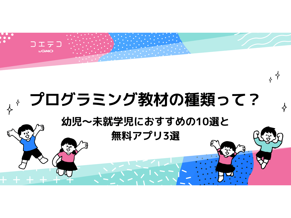 プログラミング教材の種類 幼児 未就学児におすすめの10選と無料アプリ3選 コエテコ