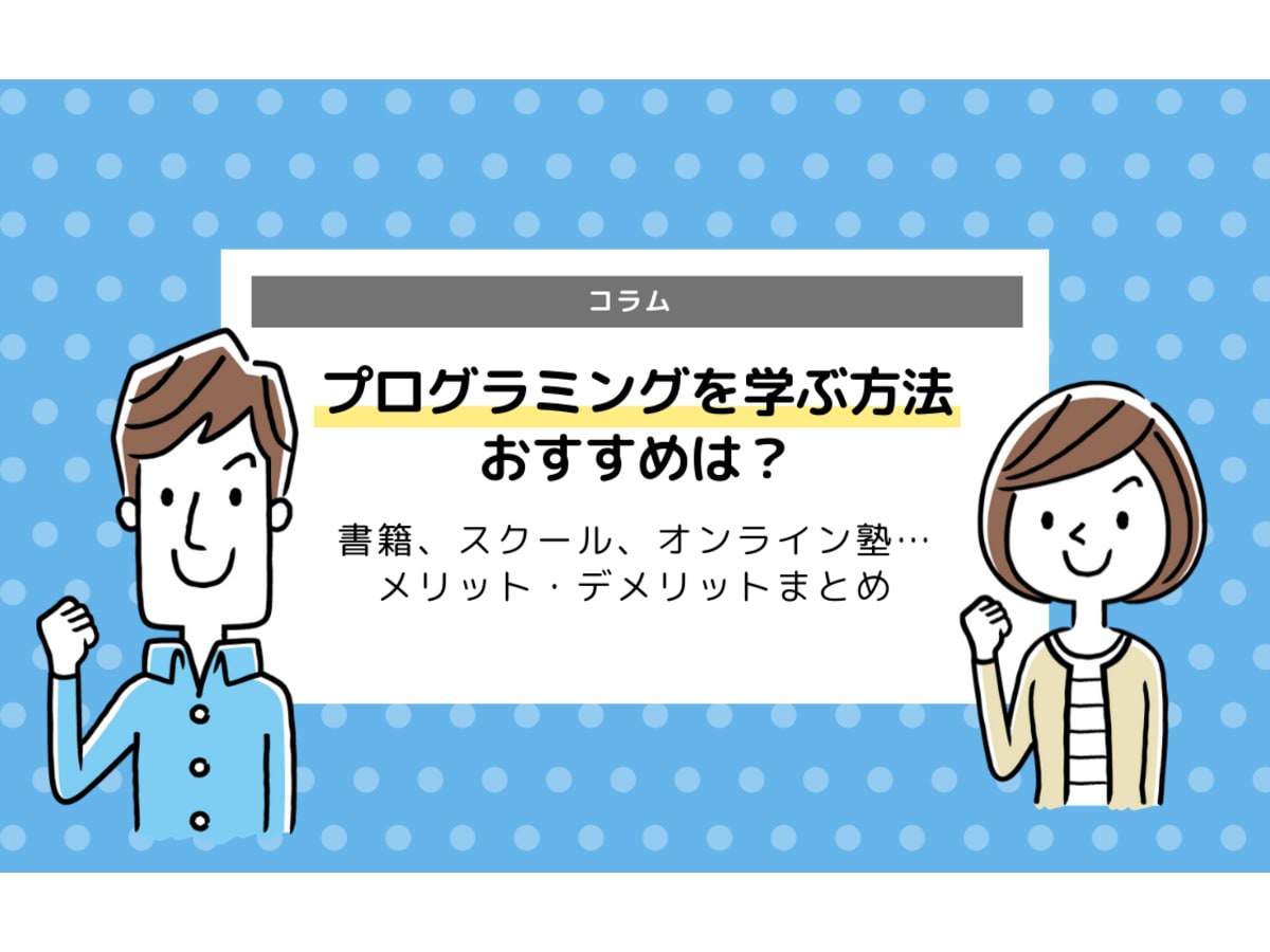 プログラミング学習の方法にはどんなものがある メリット デメリット おすすめスクールまとめ コエテコ