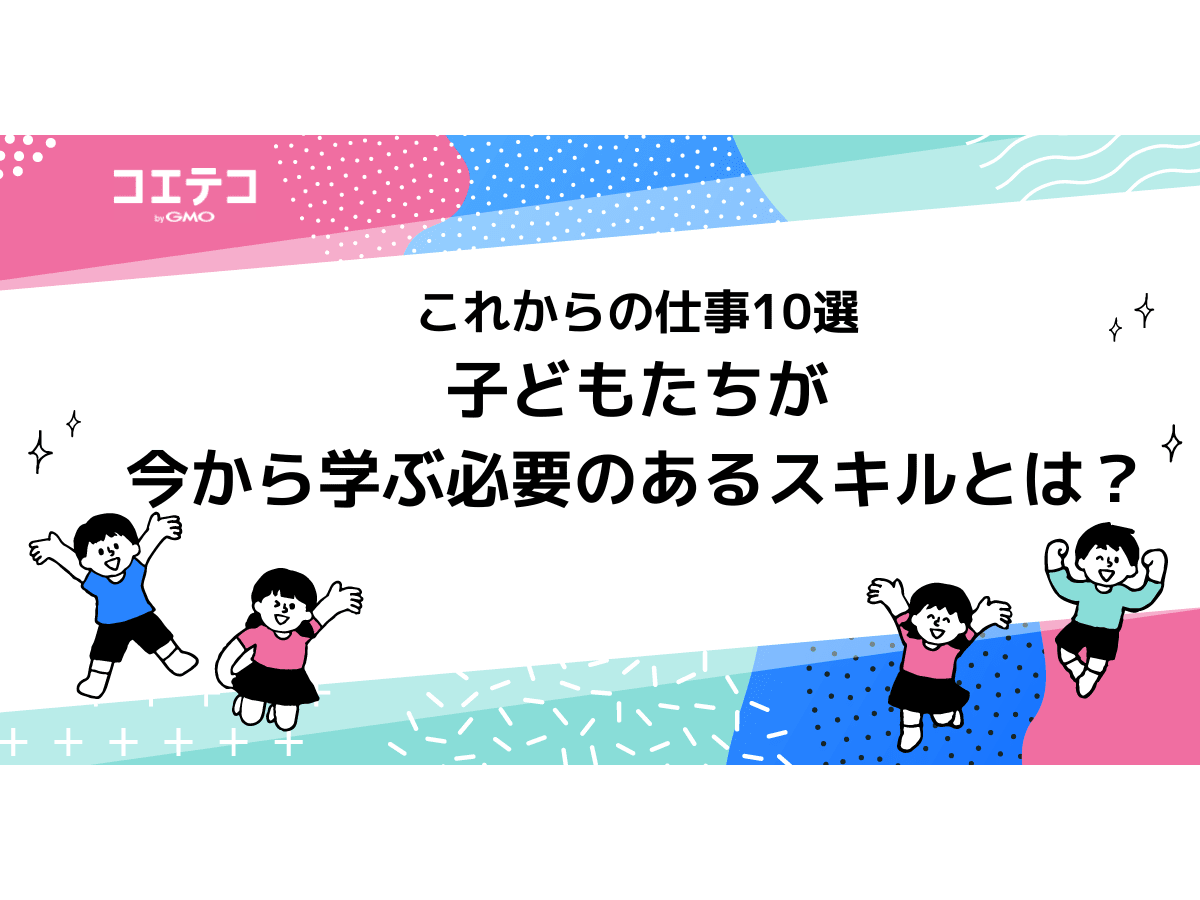 これからの仕事10選 子どもたちが今から学ぶ必要のあるスキルとは