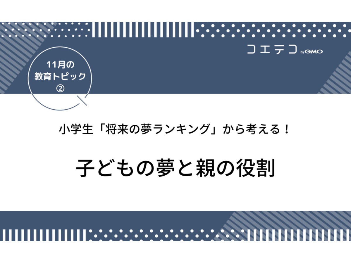 小学生 将来の夢ランキング から考える 子どもの夢と親の役割 11月の教育トピック コエテコ