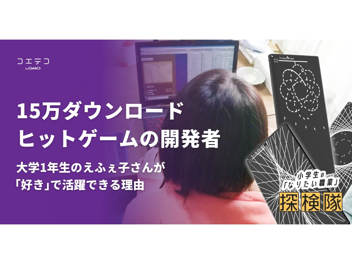 15万dlヒットゲームの開発者 大学1年生のえふぇ子さんが 好き で活躍できる理由 コエテコ