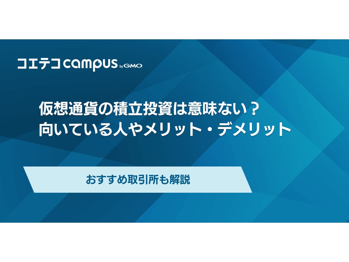仮想通貨の積立投資は意味ない？メリットとデメリットを徹底解説 | コエテコキャンパス