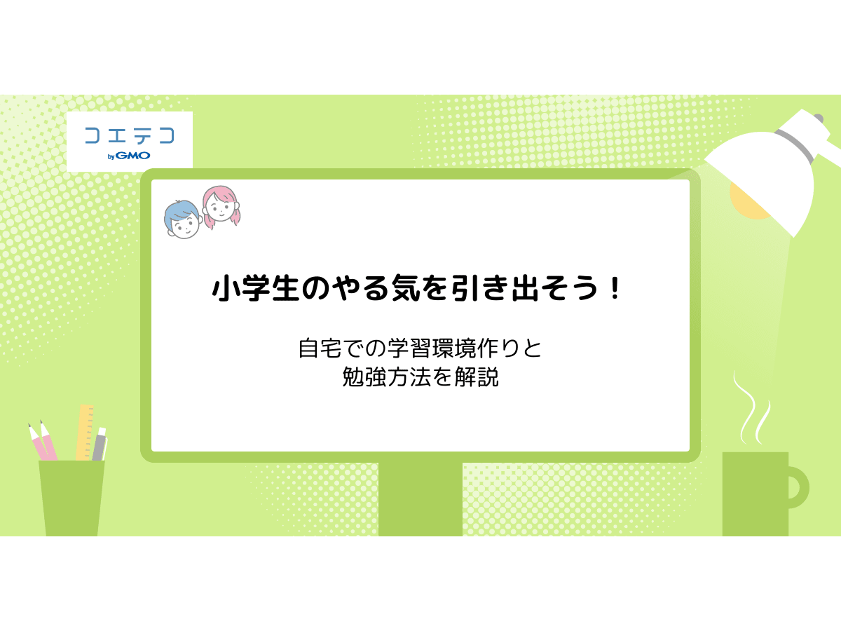 小学生のやる気を引き出そう 自宅での学習環境作りと勉強方法を解説 コエテコキャンパス