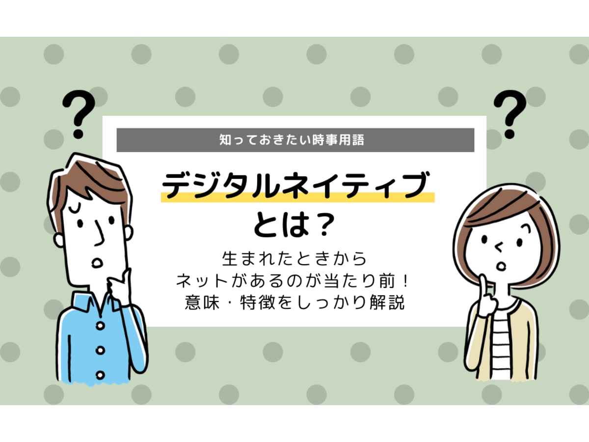 デジタルネイティブとは 言葉の意味と性格の特徴を分かりやすく解説 コエテコ