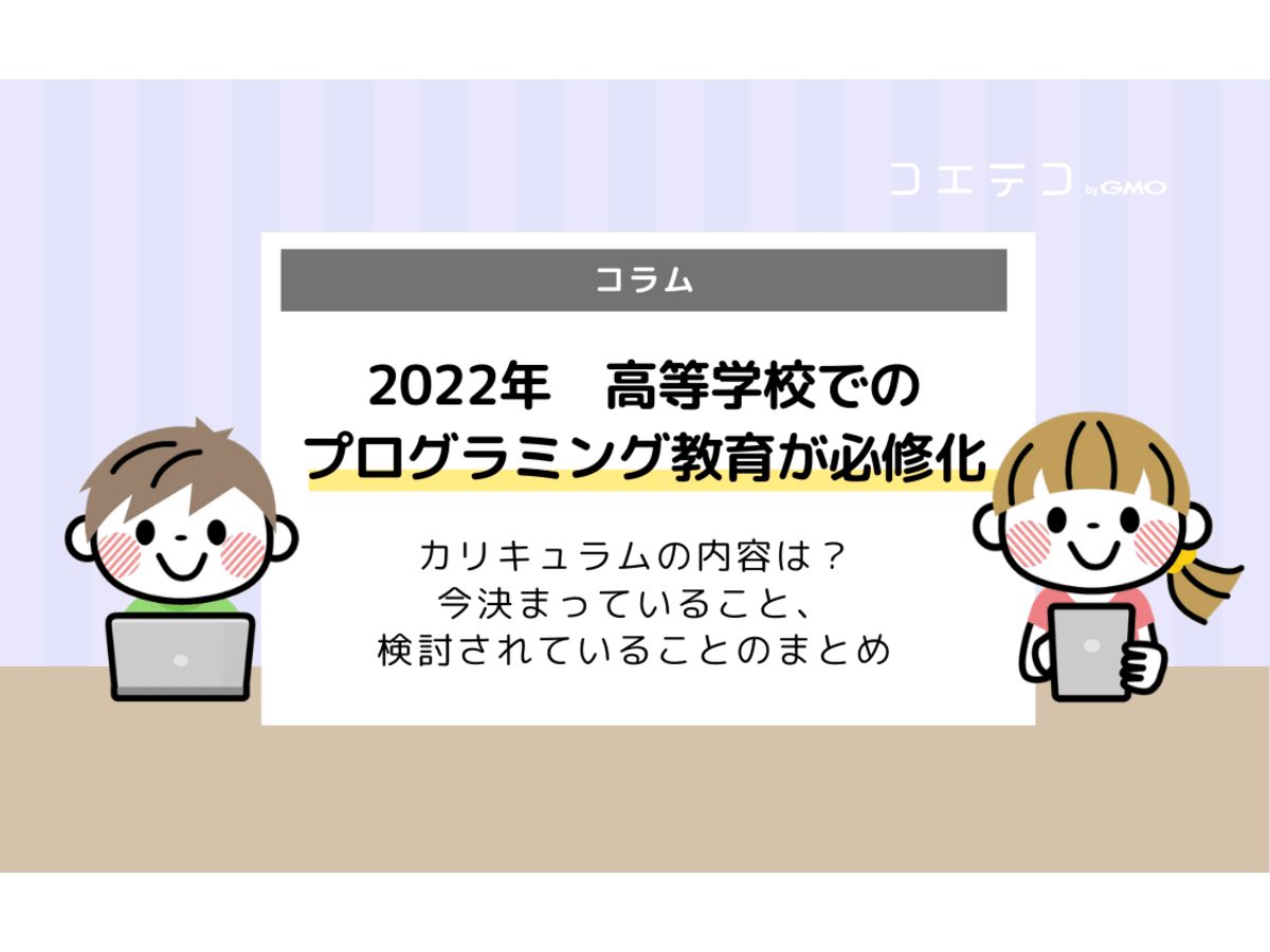 22年 高等学校でのプログラミング教育が拡充 いつから 内容は 全面実施とは コエテコ
