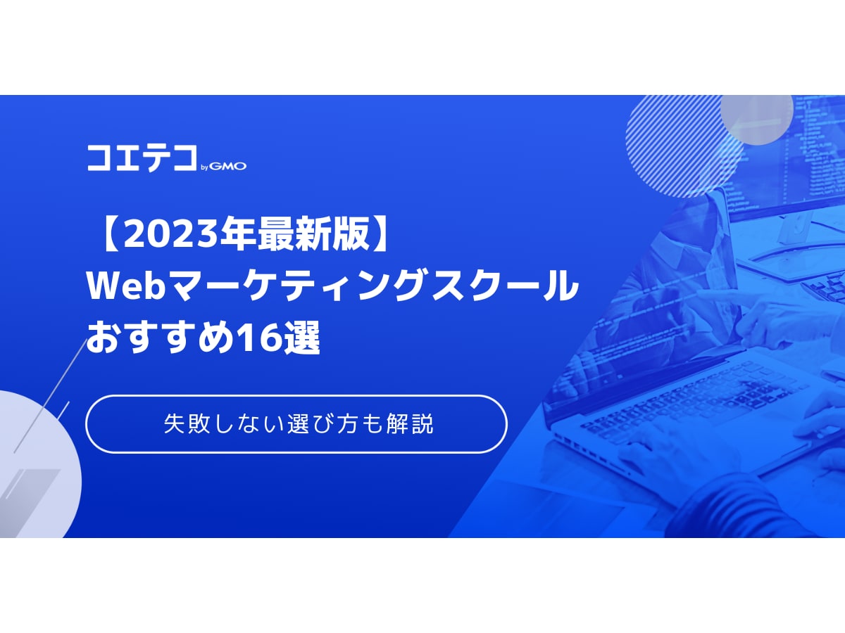 Webマーケティングスクールおすすめ16選【2023年最新版】講座も解説