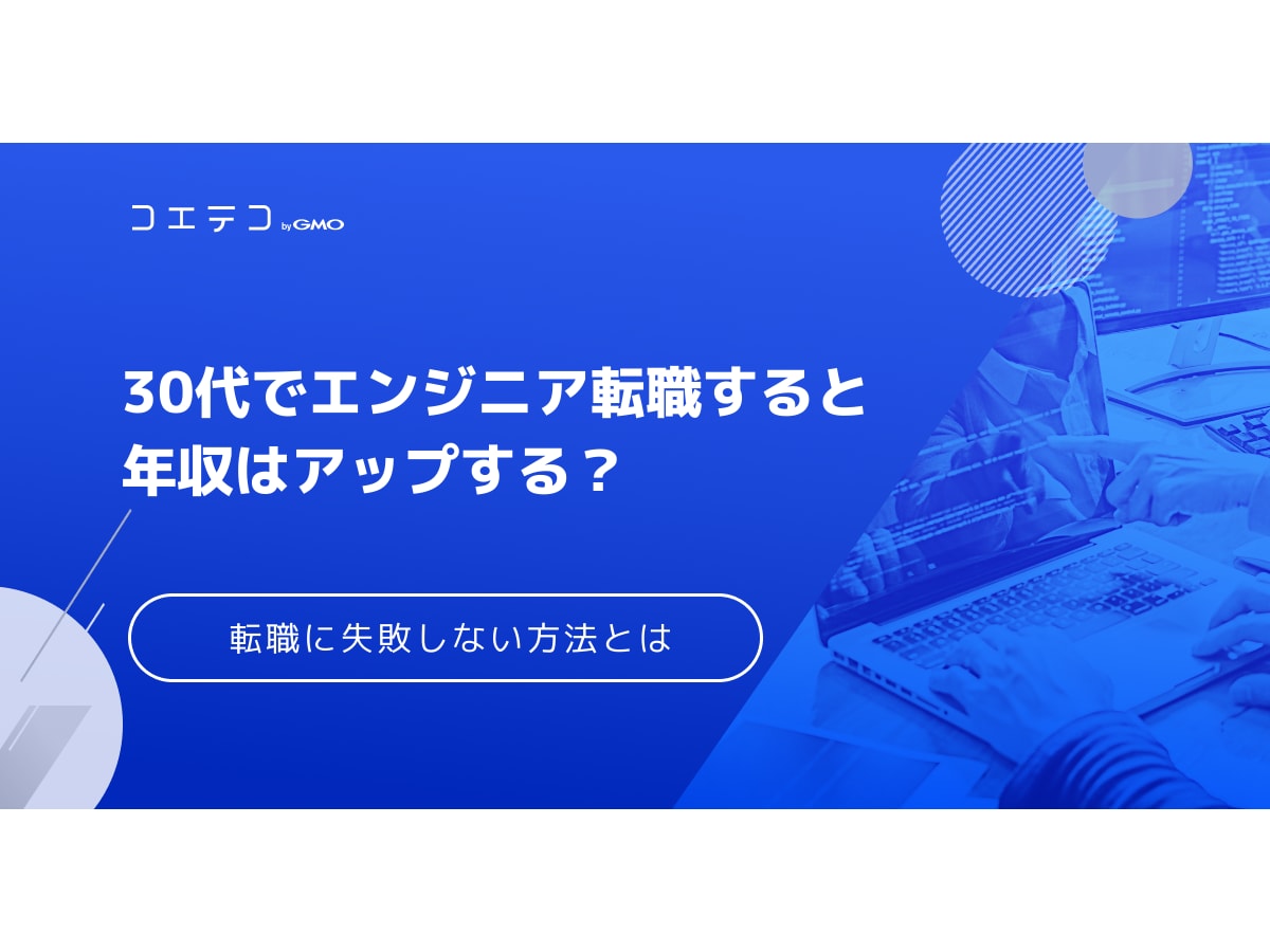 30代でエンジニア転職すると年収はアップする 転職に失敗しない方法 コエテコキャンパス