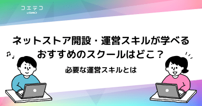 ECサイトやネットショップ運営スキルが学べるスクールおすすめは？