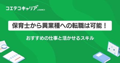 保育士から異業種や違う仕事への転職は可能！資格を活かせる高収入な仕事を解説