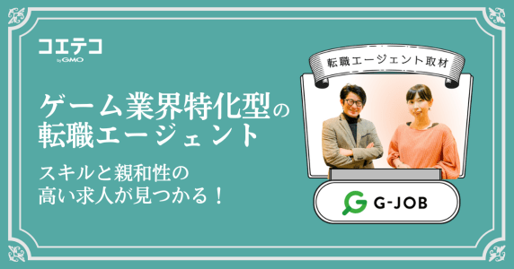ゲーム業界特化型の転職エージェント「G-JOBエージェント」ならスキルと親和性の高い求人が見つかる！