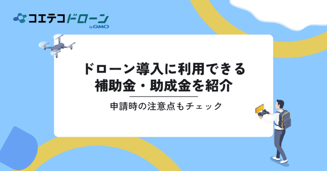 ドローン導入に利用できる補助金・助成金！申請時の注意点や個人で使えるのか解説