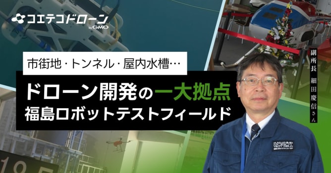 （取材）福島ロボットテストフィールド｜陸海空、あらゆるテストを一箇所で。ドローン開発について副...