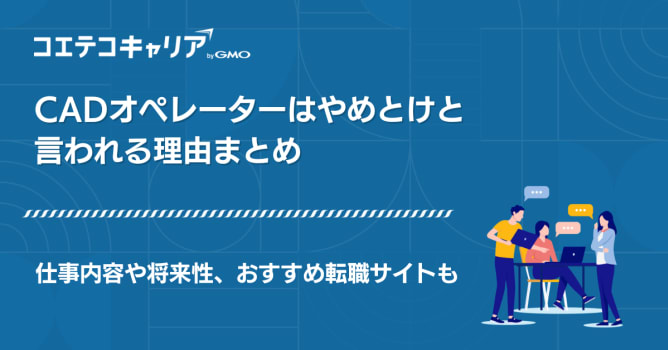 CADオペレーターはやめとけ？仕事内容や将来性も徹底解説