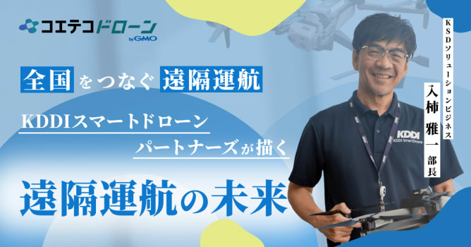 全国網羅で実現するドローンソリューション｜KDDIスマートドローンパートナーズが描く遠隔運航の未来