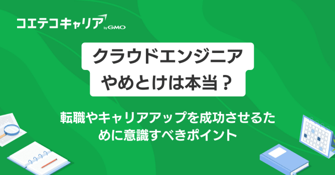 クラウドエンジニアやめとけは本当？転職やキャリアアップを成功させよう！