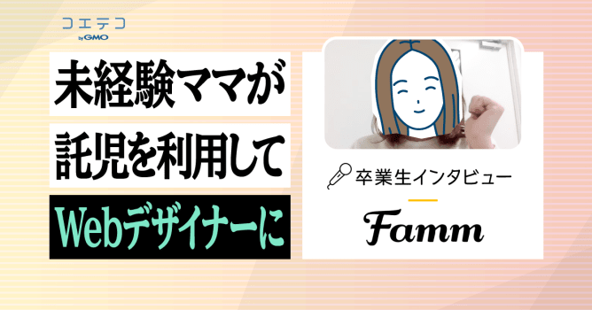 Famm ファム Webデザイナースクールの口コミ 評判 料金 卒業生通塾生取材あり プログラミングスクール コエテコキャンパス