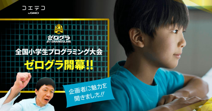 ゼログラ 全国小学生プログラミング大会開幕！企画者に聞く魅力とは