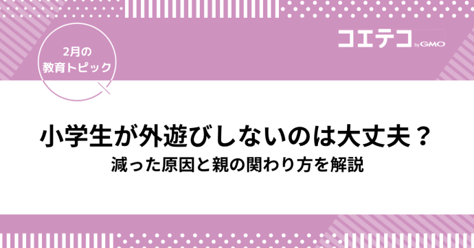 小学生が外遊びしないのは大丈夫？減った原因と親の関わり方