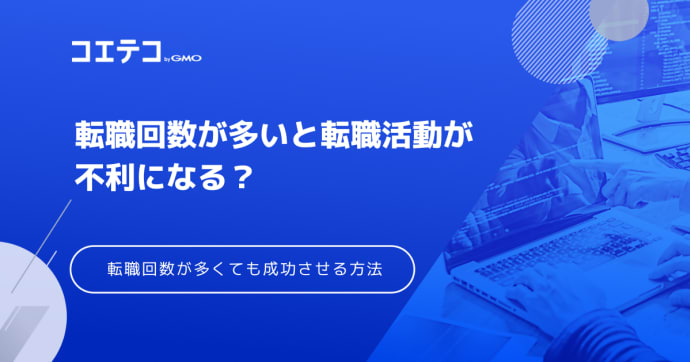 転職回数が多いと不利になる？転職は何回までOKなのか解説