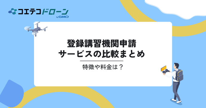 登録講習機関申請サービスの比較3選。特徴や料金は？｜コエテコドローンナビ