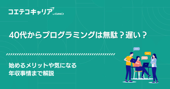 40代未経験からプログラミングは無駄？遅い？始めるメリットも徹底解説