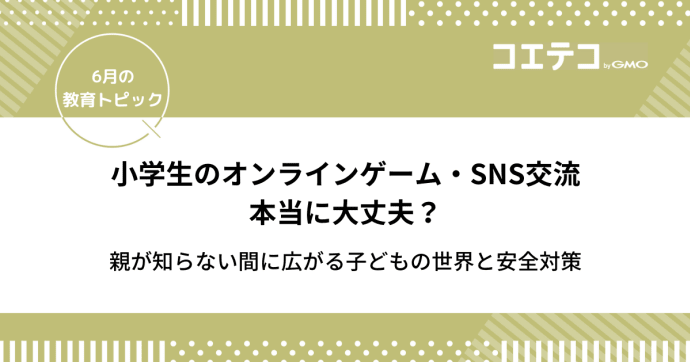 小学生のオンラインゲーム・SNS交流、本当に大丈夫？親が知らない間に広がる子どもの世界と安全対策