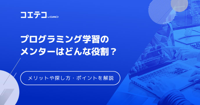 プログラミング学習でメンターつけるべき？メリットや探し方まで解説