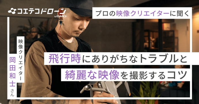飛行時にありがちなトラブルと綺麗な映像を撮影するコツ
