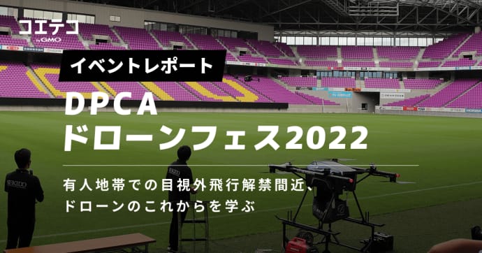 DPCAドローンフェス2022レポート 有人地帯での飛行解禁と未来を学ぶ